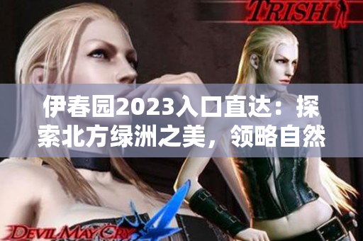伊春園2023入口直達(dá)：探索北方綠洲之美，領(lǐng)略自然奇觀