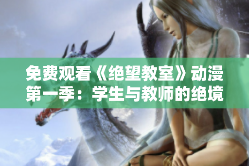 免費(fèi)觀看《絕望教室》動漫第一季：學(xué)生與教師的絕境對決