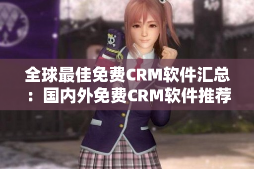 全球最佳免費CRM軟件匯總：國內(nèi)外免費CRM軟件推薦