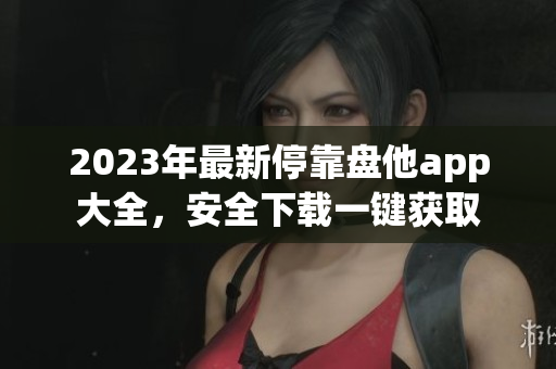 2023年最新?？勘P他app大全，安全下載一鍵獲取