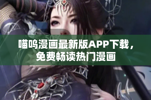 喵嗚漫畫最新版APP下載，免費(fèi)暢讀熱門漫畫