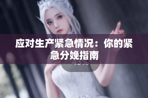 應(yīng)對(duì)生產(chǎn)緊急情況：你的緊急分娩指南