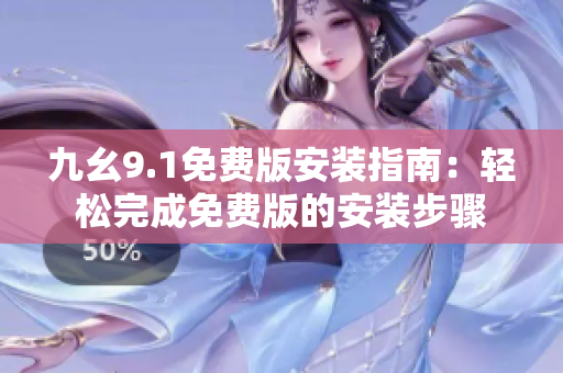 九幺9.1免費版安裝指南：輕松完成免費版的安裝步驟