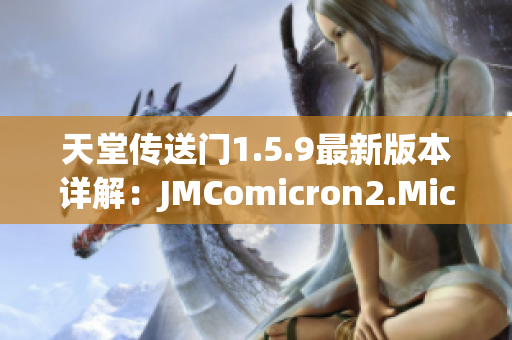 天堂傳送門1.5.9最新版本詳解：JMComicron2.Mic更新內(nèi)容解析