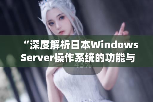 “深度解析日本W(wǎng)indows Server操作系統(tǒng)的功能與特性”