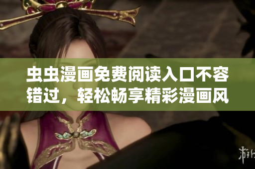 蟲蟲漫畫免費(fèi)閱讀入口不容錯(cuò)過，輕松暢享精彩漫畫風(fēng)采