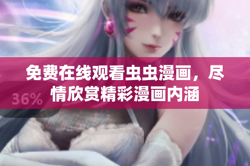 免費(fèi)在線觀看蟲蟲漫畫，盡情欣賞精彩漫畫內(nèi)涵