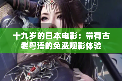 十九歲的日本電影：帶有古老粵語(yǔ)的免費(fèi)觀影體驗(yàn)