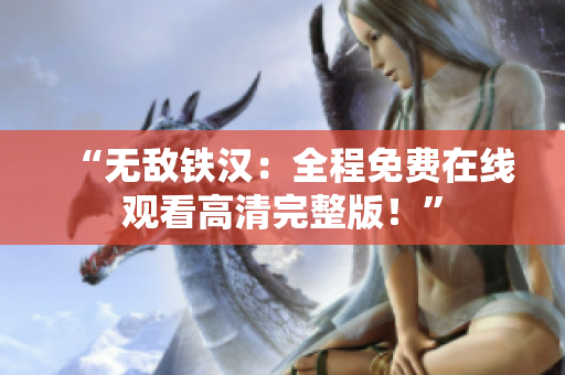 “無敵鐵漢：全程免費在線觀看高清完整版！”