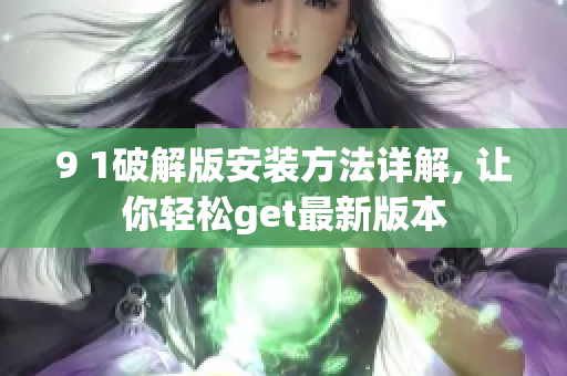 9 1破解版安裝方法詳解, 讓你輕松get最新版本