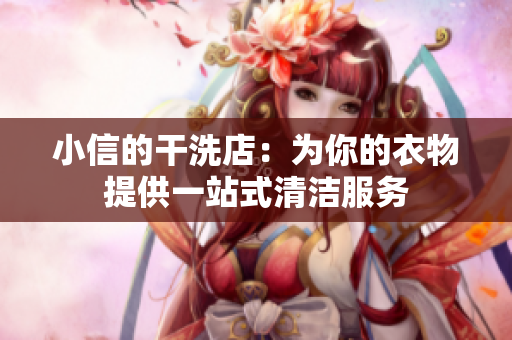 小信的干洗店：為你的衣物提供一站式清潔服務