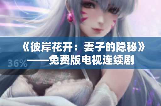 《彼岸花開：妻子的隱秘》——免費(fèi)版電視連續(xù)劇