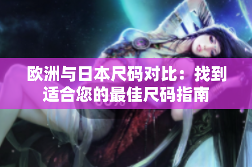 歐洲與日本尺碼對比：找到適合您的最佳尺碼指南