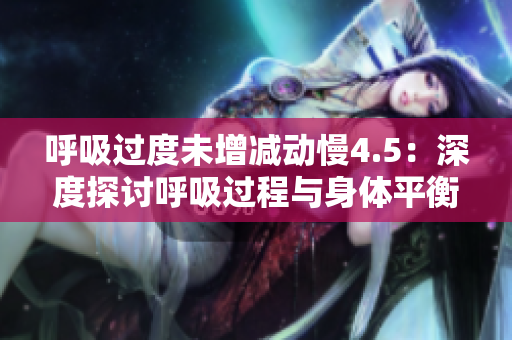 呼吸過度未增減動慢4.5：深度探討呼吸過程與身體平衡的關(guān)系