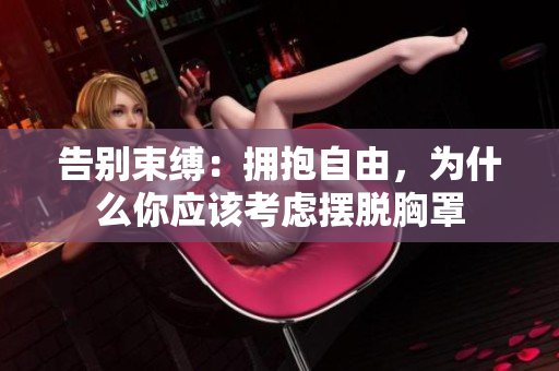 告別束縛：擁抱自由，為什么你應(yīng)該考慮擺脫胸罩