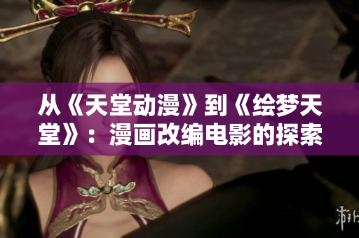 從《天堂動漫》到《繪夢天堂》：漫畫改編電影的探索與發(fā)展