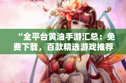 “全平臺(tái)黃油手游匯總：免費(fèi)下載，百款精選游戲推薦！”