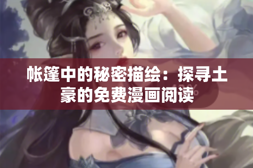 帳篷中的秘密描繪：探尋土豪的免費漫畫閱讀