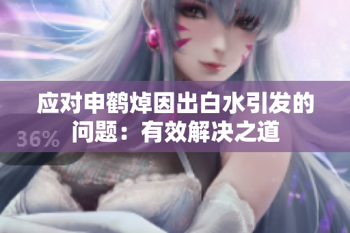 應(yīng)對(duì)申鶴焯因出白水引發(fā)的問(wèn)題：有效解決之道