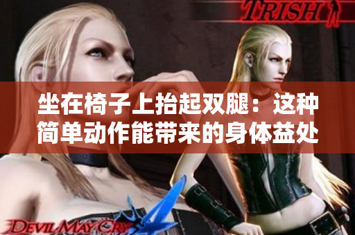 坐在椅子上抬起雙腿：這種簡單動作能帶來的身體益處