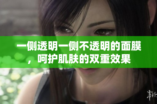 一側(cè)透明一側(cè)不透明的面膜，呵護(hù)肌膚的雙重效果