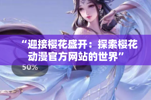 “迎接櫻花盛開：探索櫻花動漫官方網(wǎng)站的世界”
