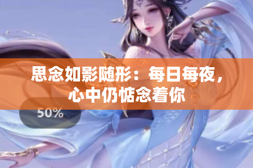 思念如影隨形：每日每夜，心中仍惦念著你