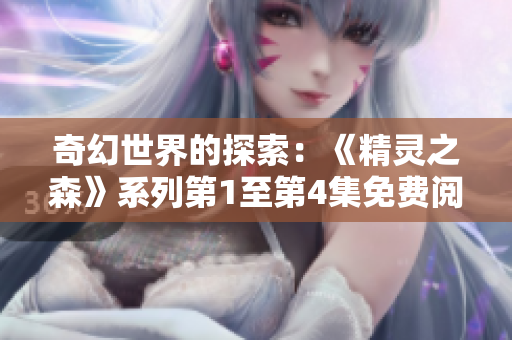 奇幻世界的探索：《精靈之森》系列第1至第4集免費(fèi)閱讀