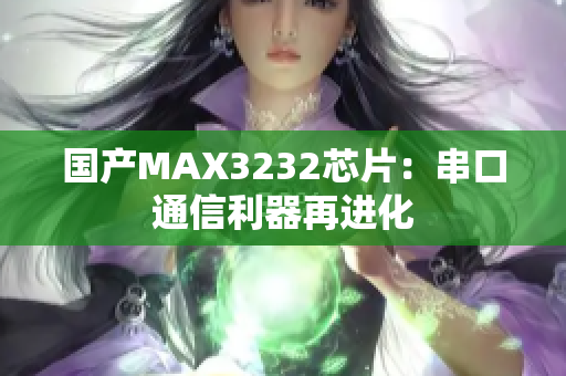 國(guó)產(chǎn)MAX3232芯片：串口通信利器再進(jìn)化
