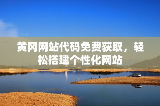 黃岡網站代碼免費獲取，輕松搭建個性化網站
