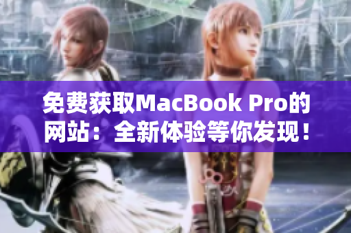 免費(fèi)獲取MacBook Pro的網(wǎng)站：全新體驗(yàn)等你發(fā)現(xiàn)！