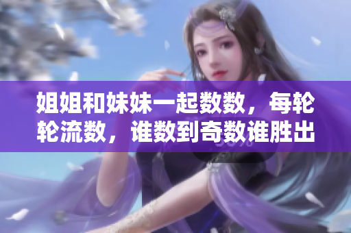 姐姐和妹妹一起數(shù)數(shù)，每輪輪流數(shù)，誰(shuí)數(shù)到奇數(shù)誰(shuí)勝出