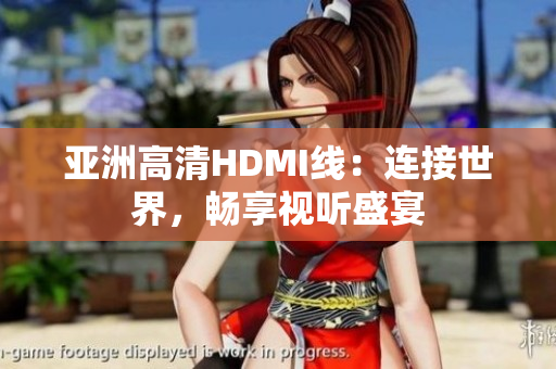 亞洲高清HDMI線：連接世界，暢享視聽盛宴