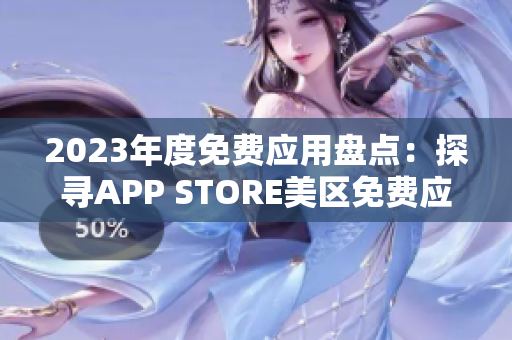 2023年度免費(fèi)應(yīng)用盤(pán)點(diǎn)：探尋APP STORE美區(qū)免費(fèi)應(yīng)用的精華