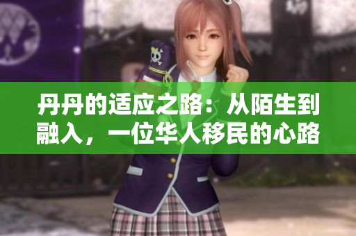 丹丹的適應之路：從陌生到融入，一位華人移民的心路歷程