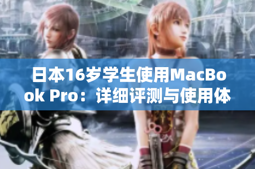 日本16歲學(xué)生使用MacBook Pro：詳細(xì)評(píng)測(cè)與使用體驗(yàn)分享