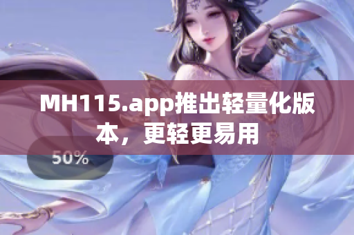 MH115.app推出輕量化版本，更輕更易用