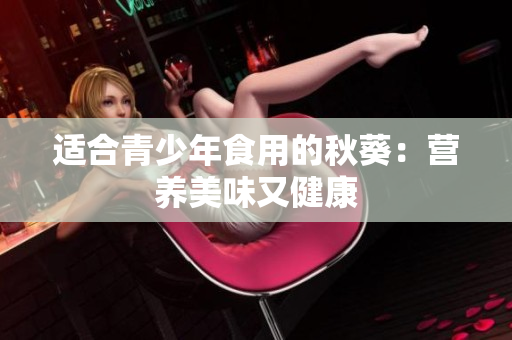 適合青少年食用的秋葵：營養(yǎng)美味又健康