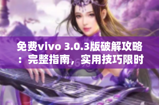 免費(fèi)vivo 3.0.3版破解攻略：完整指南，實(shí)用技巧限時(shí)分享