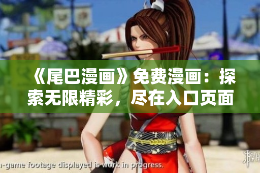 《尾巴漫畫》免費漫畫：探索無限精彩，盡在入口頁面！