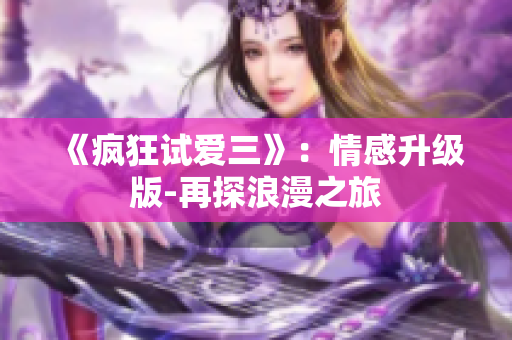 《瘋狂試愛(ài)三》：情感升級(jí)版-再探浪漫之旅