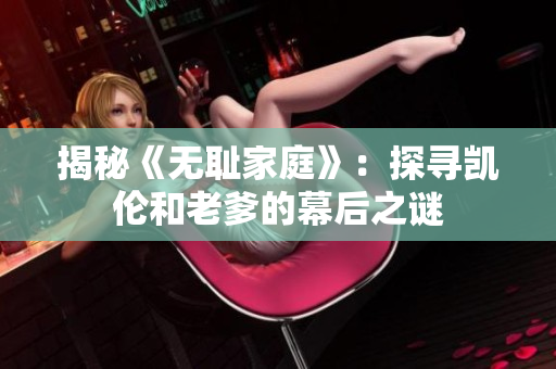 揭秘《無恥家庭》：探尋凱倫和老爹的幕后之謎