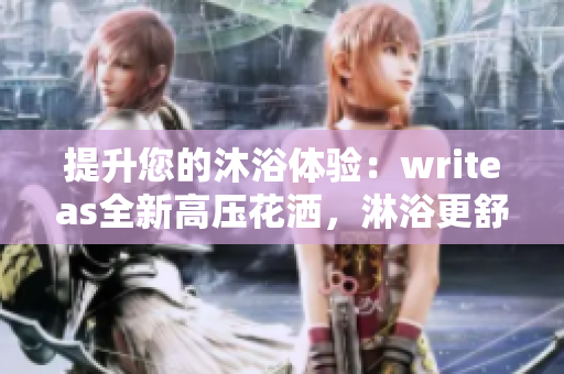 提升您的沐浴體驗：writeas全新高壓花灑，淋浴更舒適