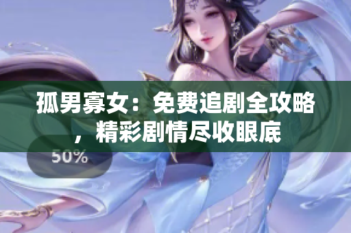 孤男寡女：免費追劇全攻略，精彩劇情盡收眼底