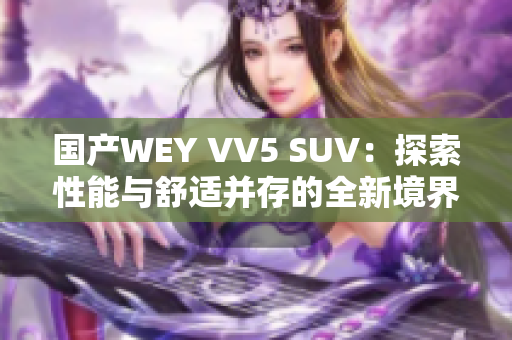 國產(chǎn)WEY VV5 SUV：探索性能與舒適并存的全新境界