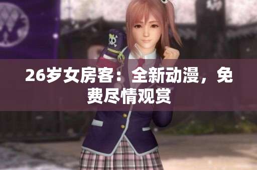 26歲女房客：全新動漫，免費盡情觀賞
