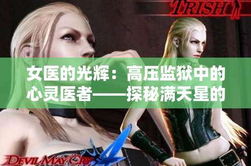 女醫(yī)的光輝：高壓監(jiān)獄中的心靈醫(yī)者——探秘滿天星的真實故事