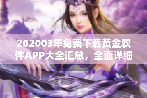 202003年免費(fèi)下載黃金軟件APP大全匯總，全面詳細(xì)介紹~