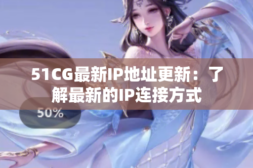 51CG最新IP地址更新：了解最新的IP連接方式