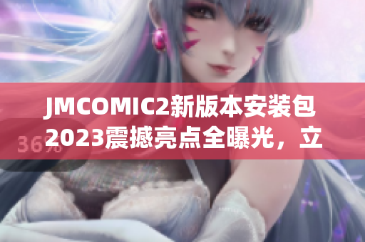 JMCOMIC2新版本安裝包2023震撼亮點(diǎn)全曝光，立即了解吧